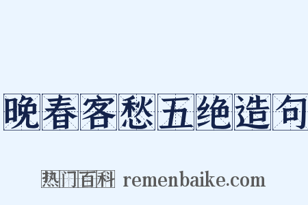 晚春客愁五绝造句是什么意思的图片